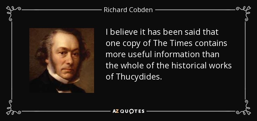 Creo que se ha dicho que un ejemplar de The Times contiene más información útil que toda la obra histórica de Tucídides. - Richard Cobden