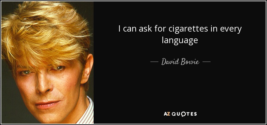 I can ask for cigarettes in every language - David Bowie
