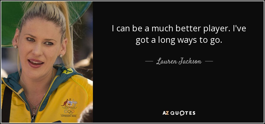 Puedo ser mucho mejor jugador. Me queda mucho camino por recorrer. - Lauren Jackson