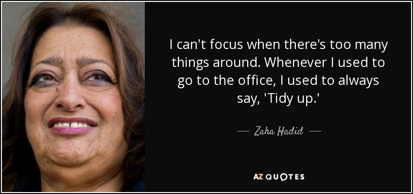 No puedo concentrarme cuando hay demasiadas cosas alrededor. Cuando iba a la oficina, siempre decía: 'Ordenad'. - Zaha Hadid