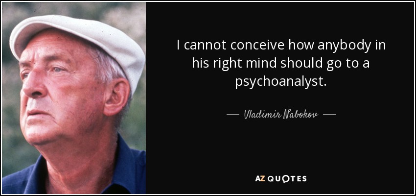 No puedo concebir que alguien en su sano juicio acuda a un psicoanalista. - Vladimir Nabokov