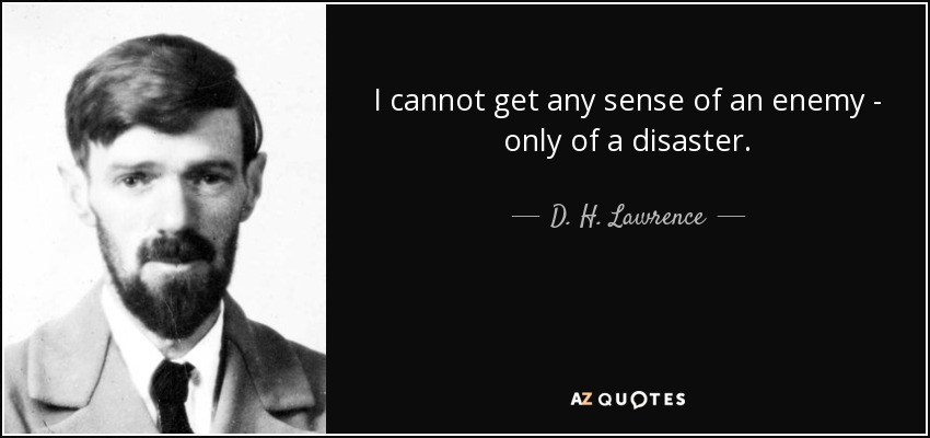 No puedo tener la sensación de un enemigo, sólo de un desastre. - D. H. Lawrence