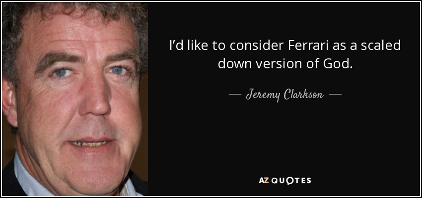 Me gustaría considerar a Ferrari como una versión reducida de Dios. - Jeremy Clarkson