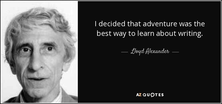 I decided that adventure was the best way to learn about writing. - Lloyd Alexander