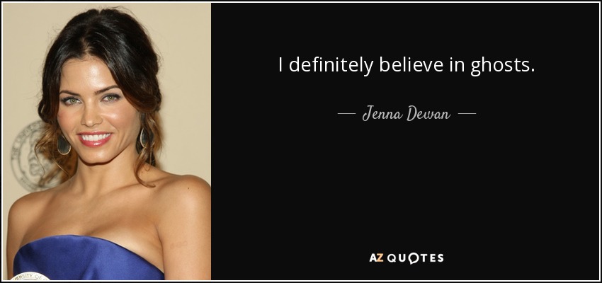 I definitely believe in ghosts. - Jenna Dewan