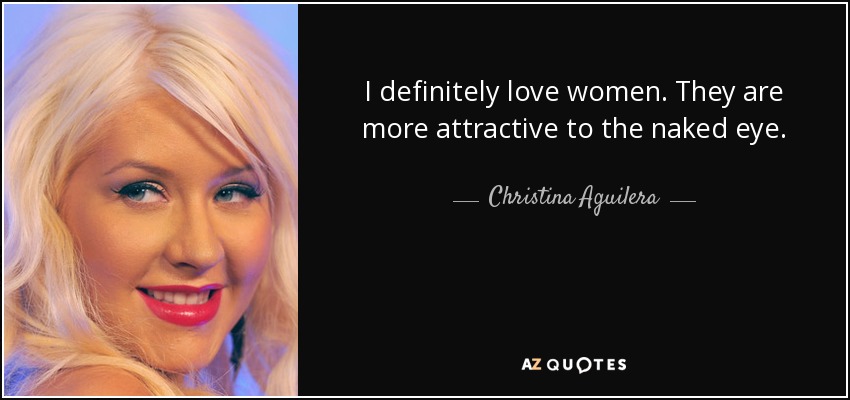 Definitivamente, me encantan las mujeres. Son más atractivas a simple vista. - Christina Aguilera