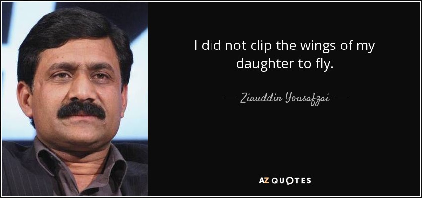 I did not clip the wings of my daughter to fly. - Ziauddin Yousafzai