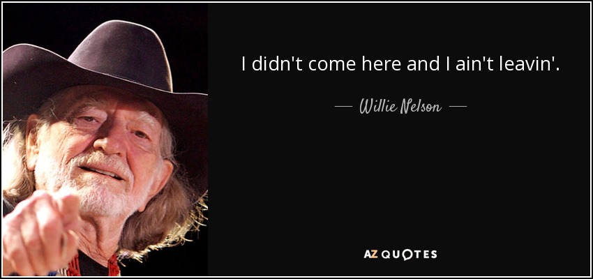 No vine aquí y no me iré. - Willie Nelson