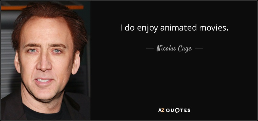 I do enjoy animated movies. - Nicolas Cage