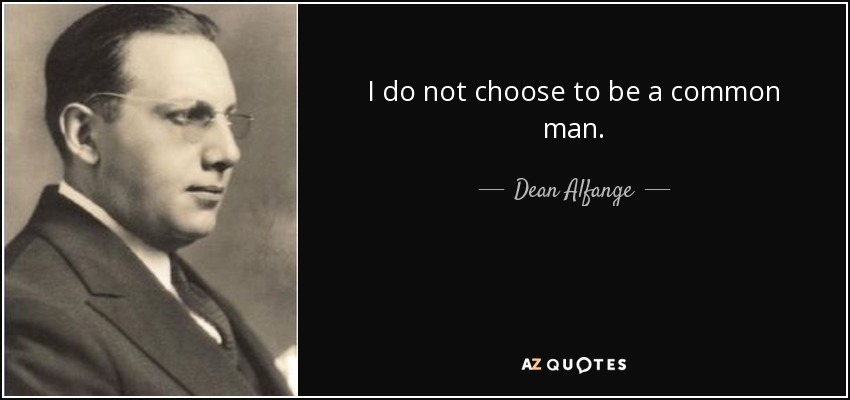 I do not choose to be a common man. - Dean Alfange