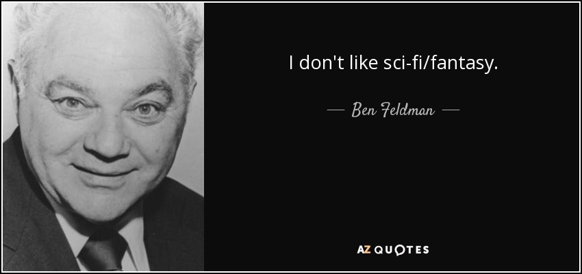 I don't like sci-fi/fantasy. - Ben Feldman