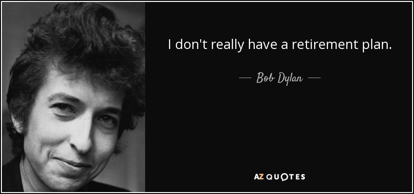 En realidad no tengo un plan de jubilación. - Bob Dylan