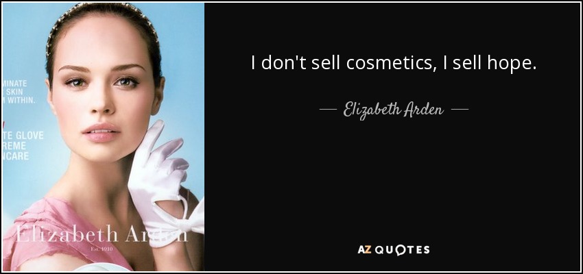 I don't sell cosmetics, I sell hope. - Elizabeth Arden