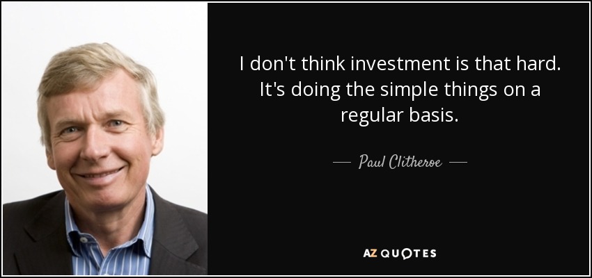 No creo que invertir sea tan difícil. Se trata de hacer las cosas sencillas con regularidad. - Paul Clitheroe