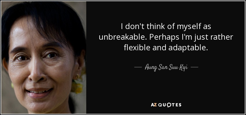 No me considero inquebrantable. Tal vez sea más bien flexible y adaptable. - Aung San Suu Kyi