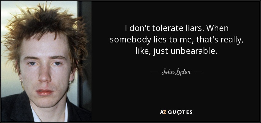 No tolero a los mentirosos. Cuando alguien me miente, me resulta insoportable. - John Lydon