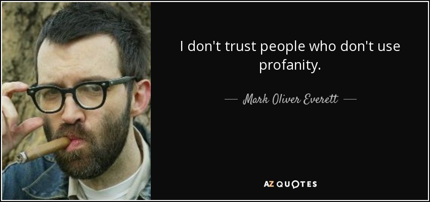 I don't trust people who don't use profanity. - Mark Oliver Everett