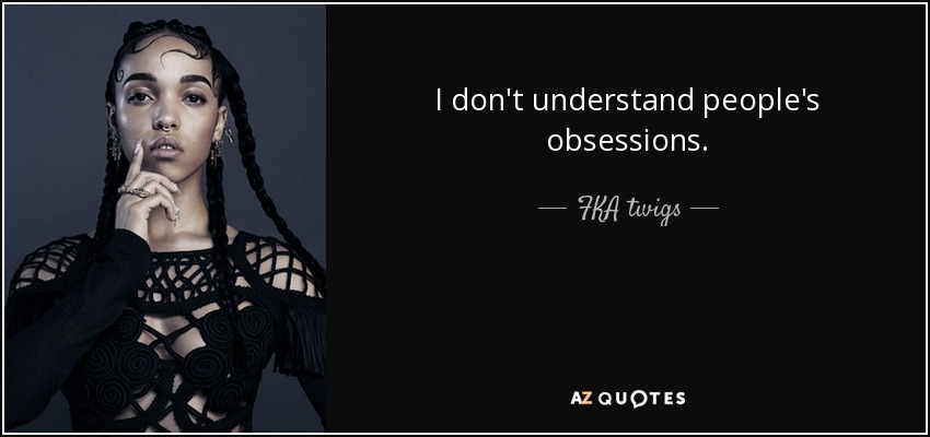 No entiendo las obsesiones de la gente. - FKA twigs