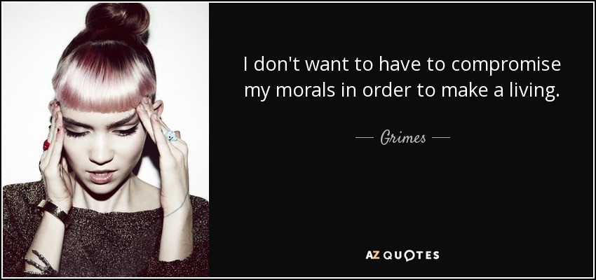 No quiero tener que comprometer mi moral para ganarme la vida. - Grimes