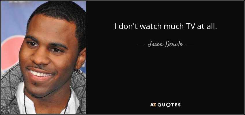 No veo mucho la televisión. - Jason Derulo