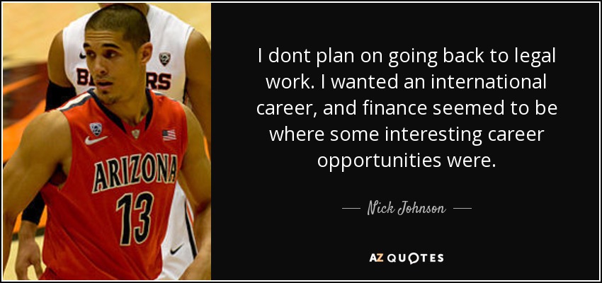 No tengo intención de volver a la abogacía. Quería una carrera internacional, y las finanzas parecían ser donde había algunas oportunidades profesionales interesantes. - Nick Johnson