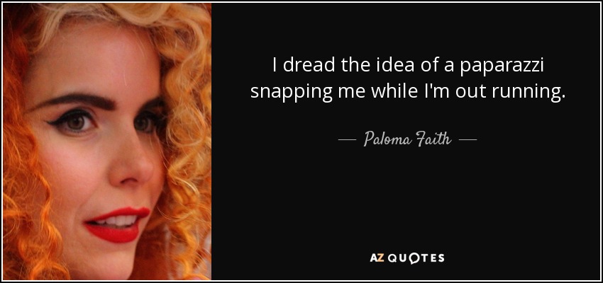 Me aterra la idea de que un paparazzi me fotografíe mientras salgo a correr. - Paloma Faith