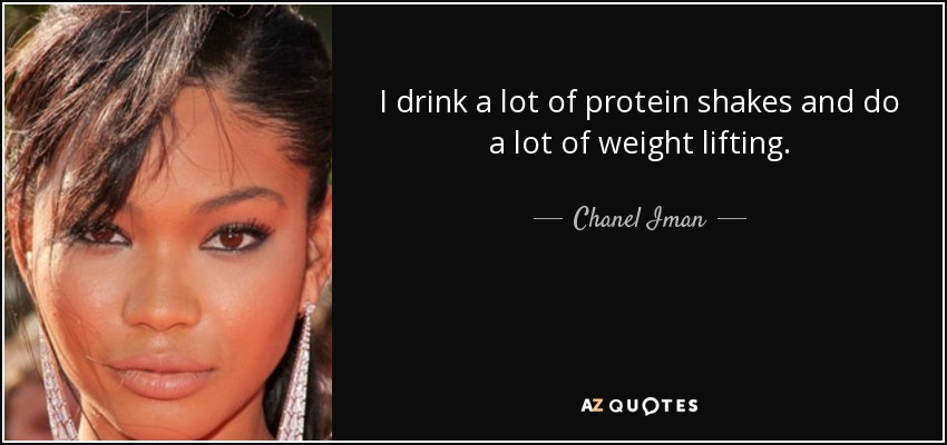 I drink a lot of protein shakes and do a lot of weight lifting. - Chanel Iman