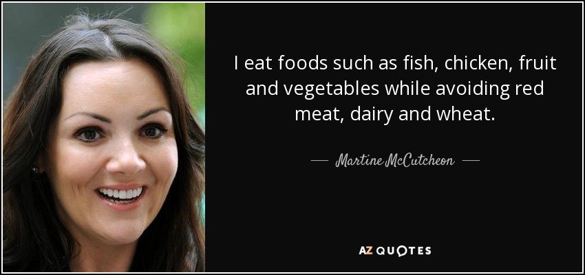 Tomo alimentos como pescado, pollo, fruta y verdura, pero evito la carne roja, los lácteos y el trigo. - Martine McCutcheon