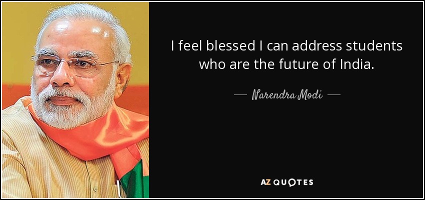 I feel blessed I can address students who are the future of India. - Narendra Modi