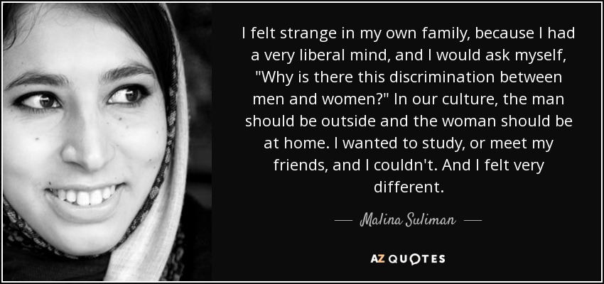 I felt strange in my own family, because I had a very liberal mind, and I would ask myself, 