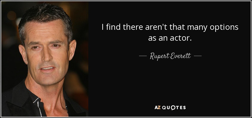 Me parece que no hay muchas opciones como actor. - Rupert Everett