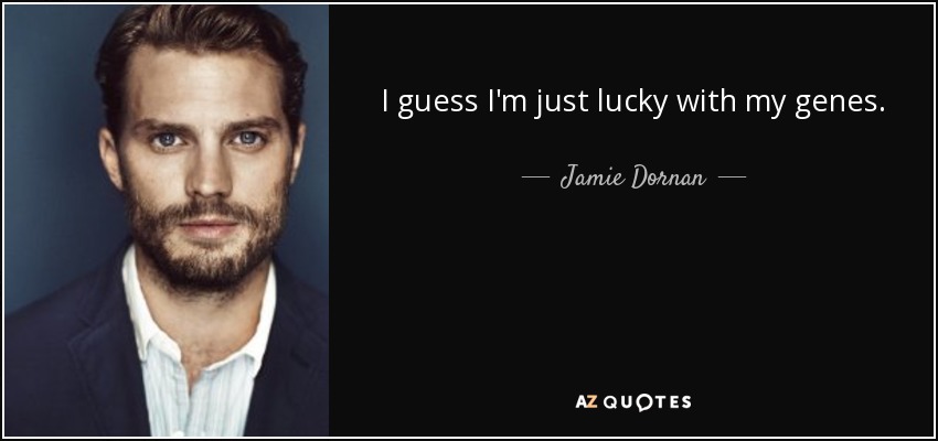 I guess I'm just lucky with my genes. - Jamie Dornan