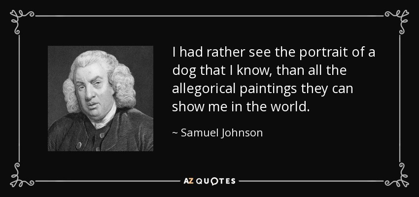 Prefiero ver el retrato de un perro que conozco, que todos los cuadros alegóricos que puedan mostrarme en el mundo. - Samuel Johnson