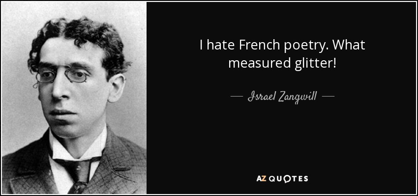 I hate French poetry. What measured glitter! - Israel Zangwill
