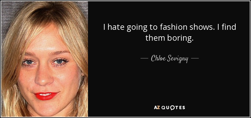 Odio ir a los desfiles de moda. Me parecen aburridos. - Chloe Sevigny