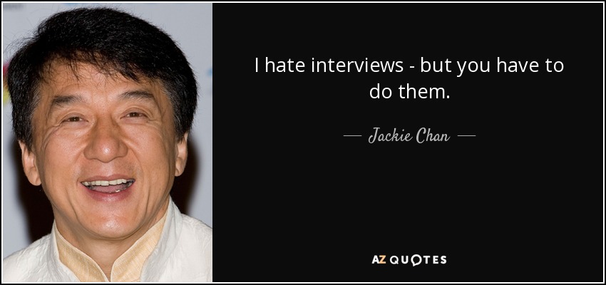 I hate interviews - but you have to do them. - Jackie Chan