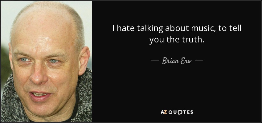 Odio hablar de música, a decir verdad. - Brian Eno