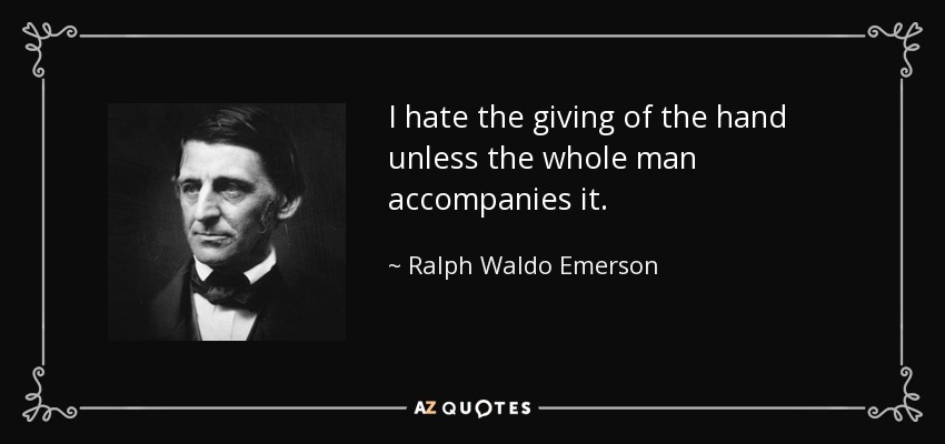 Odio dar la mano a menos que todo el hombre la acompañe. - Ralph Waldo Emerson