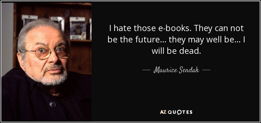 Odio esos libros electrónicos. No pueden ser el futuro... puede que lo sean... Estaré muerto. - Maurice Sendak