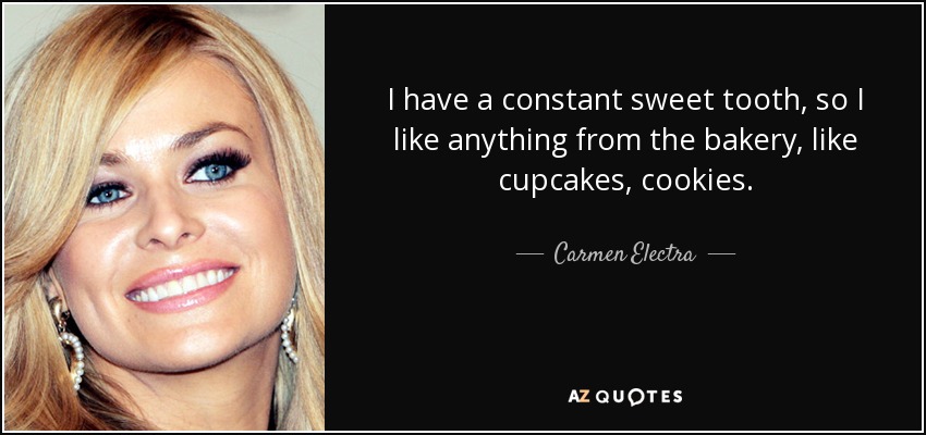 Soy muy golosa, así que me gusta cualquier cosa de la pastelería, como magdalenas o galletas. - Carmen Electra