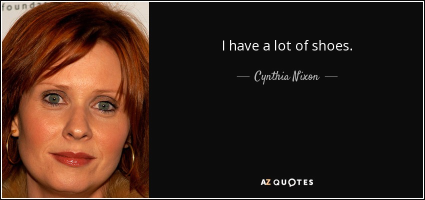 Tengo muchos zapatos. - Cynthia Nixon