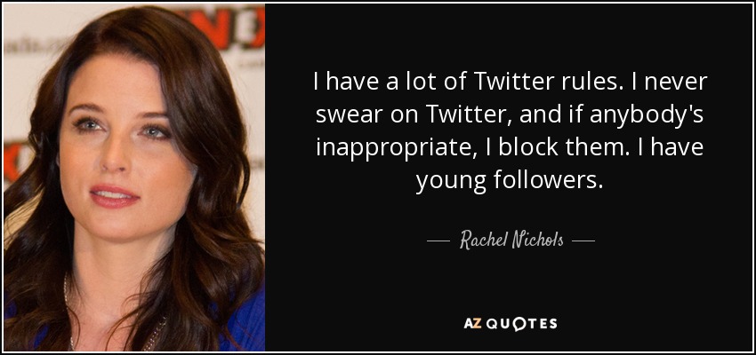 Tengo muchas normas en Twitter. Nunca digo palabrotas en Twitter, y si alguien es inapropiado, lo bloqueo. Tengo seguidores jóvenes. - Rachel Nichols