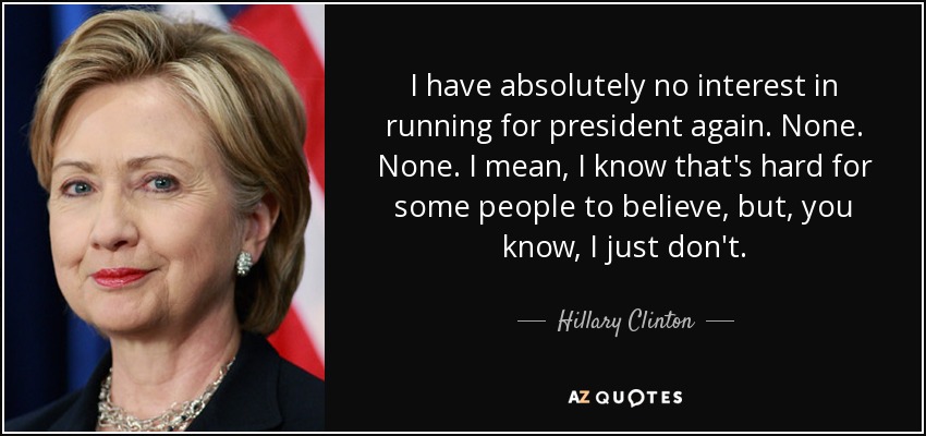 No tengo ningún interés en volver a presentarme a presidente. Ninguno. Ninguno. Quiero decir, sé que es difícil de creer para algunas personas, pero, ya sabes, simplemente no. - Hillary Clinton