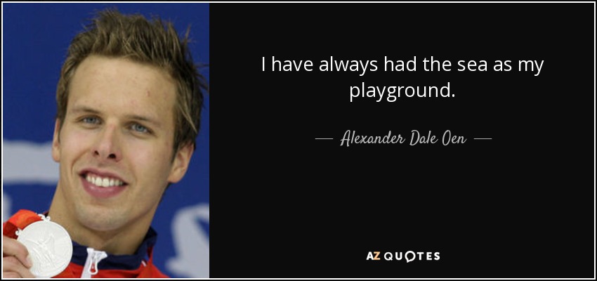 I have always had the sea as my playground. - Alexander Dale Oen