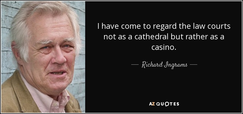 He llegado a considerar los tribunales no como una catedral, sino más bien como un casino. - Richard Ingrams