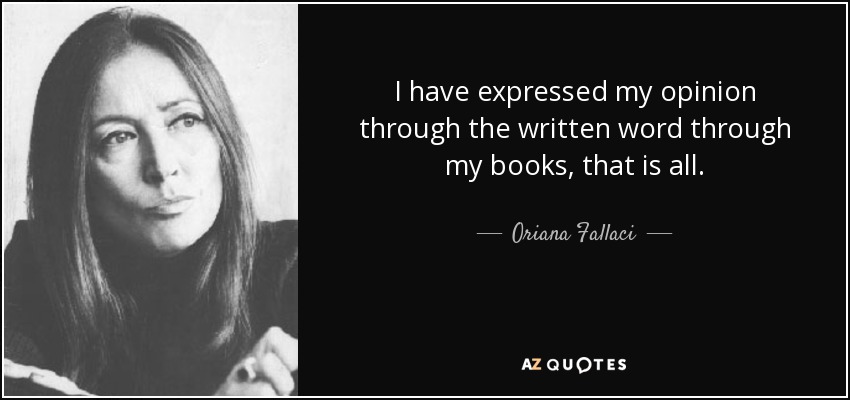 He expresado mi opinión mediante la palabra escrita a través de mis libros, eso es todo. - Oriana Fallaci