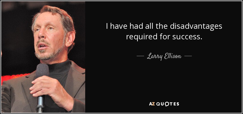 I have had all the disadvantages required for success. - Larry Ellison