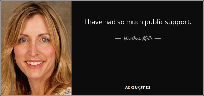 I have had so much public support. - Heather Mills