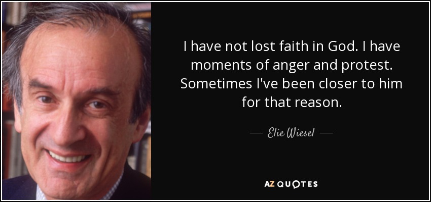 No he perdido la fe en Dios. Tengo momentos de rabia y de protesta. A veces he estado más cerca de él por esa razón. - Elie Wiesel