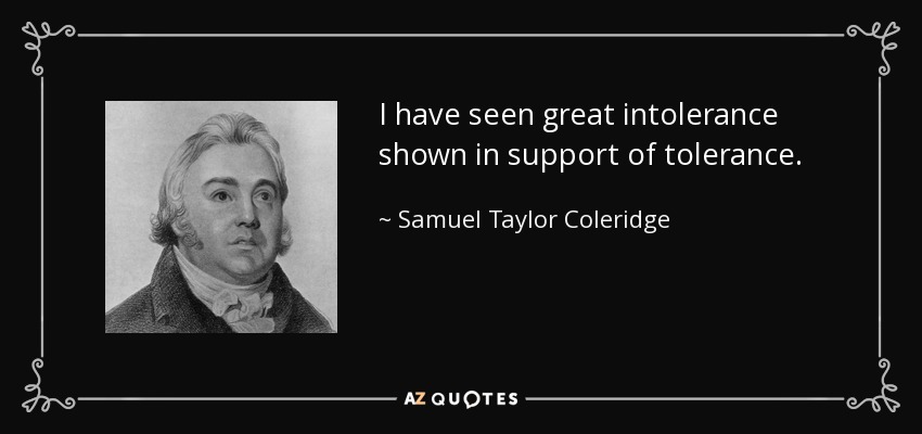 He visto grandes muestras de intolerancia en apoyo de la tolerancia. - Samuel Taylor Coleridge